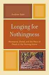 book Longing for nothingness : resistance, denial, and the place of death in the nursing home