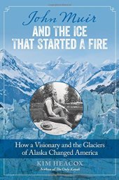 book John Muir and the Ice That Started a Fire: How A Visionary And The Glaciers Of Alaska Changed America