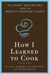 book How I Learned To Cook: Culinary Educations from the World's Greatest Chefs