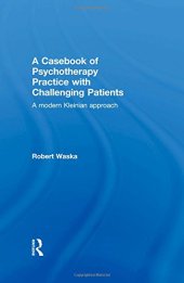 book A Casebook of Psychotherapy Practice with Challenging Patients: A modern Kleinian approach