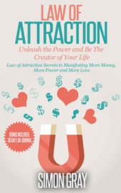 book Law of Attraction: Law of Attraction Secrets to Manifesting More Money, More Power and More Love: Unleash the Power and Be the Creator of Your Life