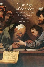 book The Age of Secrecy: Jews, Christians, and the Economy of Secrets, 1400–1800