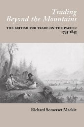 book Trading Beyond the Mountains: The British Fur Trade on the Pacific, 1793-1843