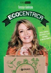 book Ecocentrica: Facili consigli per vivere felici aiutando il nostro pianeta