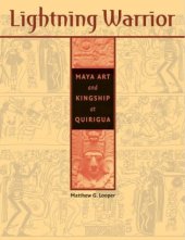 book Lightning Warrior: Maya Art and Kingship at Quirigua