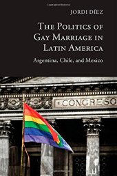 book The Politics of Gay Marriage in Latin America: Argentina, Chile, and Mexico