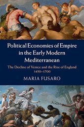 book Political Economies of Empire in the Early Modern Mediterranean: The Decline of Venice and the Rise of England 1450-1700