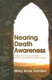 book Nearing death awareness : a guide to the language, visions, and dreams of the dying