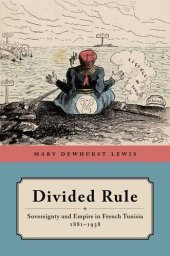 book Divided Rule: Sovereignty and Empire in French Tunisia, 1881-1938