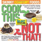 book Cook This, Not That! Skinny Comfort Foods: 125 quick & healthy meals that can save you 10, 20, 30 pounds--or more!