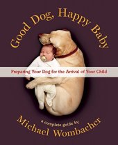 book Good Dog, Happy Baby: Preparing Your Dog for the Arrival of Your Child