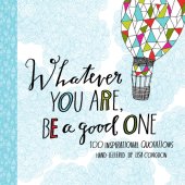 book Whatever You Are, Be a Good One: 100 Inspirational Quotations Hand-Lettered by Lisa Congdon