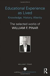 book Educational Experience as Lived: Knowledge, History, Alterity: The Selected Works of William F. Pinar