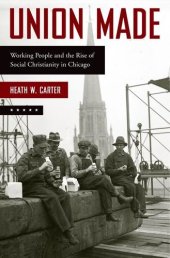 book Union Made: Working People and the Rise of Social Christianity in Chicago