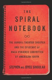 book The Spiral Notebook: The Aurora Theater Shooter and the Epidemic of Mass Violence Committed by American Youth