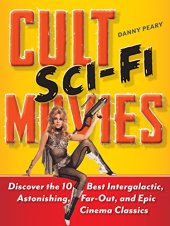 book Cult Sci-Fi Movies: Discover the 10 Best Intergalactic, Astonishing, Far-Out, and Epic Cinema Classics