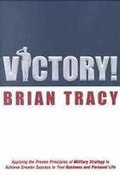 book Victory! : applying the proven principles of military strategy to achieve success in your business and personal life