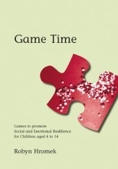 book Game time : games to promote social and emotional resilience for children aged 4 to 14