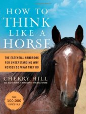 book How to Think Like A Horse: The Essential Handbook for Understanding Why Horses Do What They Do