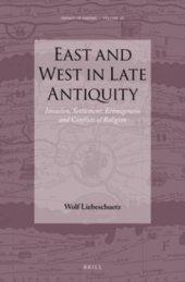 book East and West in Late Antiquity: Invasion, Settlement, Ethnogenesis and Conflicts of Religion