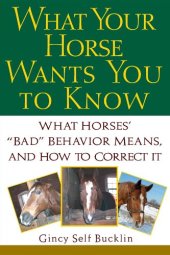 book What Your Horse Wants You to Know: What Horses' ""Bad"" Behavior Means, and How to Correct It