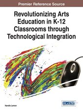 book Revolutionizing Arts Education in K-12 Classrooms through Technological Integration