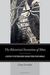 book The Rhetorical Invention of Man: A History of Distinguishing Humans from Other Animals