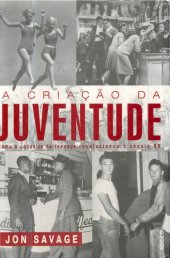 book A criação da juventude - Como o conceito de teenage revolucionou o século XX