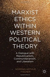 book Marxist Ethics within Western Political Theory: A Dialogue with Republicanism, Communitarianism, and Liberalism