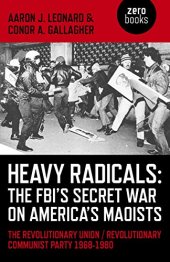 book Heavy Radicals - The FBI's Secret War on America's Maoists: The Revolutionary Union / Revolutionary Communist Party 1968-1980