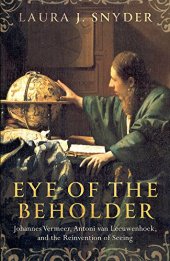 book Eye of the Beholder: Johannes Vermeer, Antoni van Leeuwenhoek, and the Reinvention of Seeing