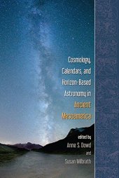 book Cosmology, Calendars, and Horizon-Based Astronomy in Ancient Mesoamerica