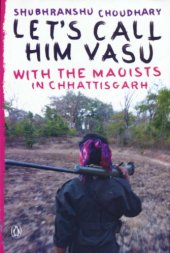 book Let's Call Him Vasu: With the Maoists in Chhattisgarh