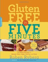 book Gluten-Free in Five Minutes: 123 Rapid Recipes for Breads, Rolls, Cakes, Muffins, and More