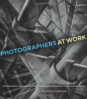 book Photographers at Work: Essential Business and Production Skills for Photographers in Editorial, Design, and Advertising