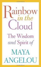 book Rainbow in the Cloud: The Wisdom and Spirit of Maya Angelou