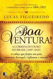 book Boa ventura! A corrida do ouro no Brasil (1697-1810) a cobiça que forjou um país, sustentou Portugal e inflamou o mundo