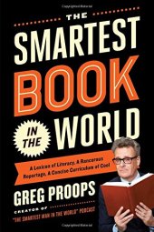 book The Smartest Book in the World: A Lexicon of Literacy, A Rancorous Reportage, A Concise Curriculum of Cool