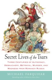 book Secret lives of the tsars: three centuries of autocracy, debauchery, betrayal, murder, and madness from Romanov Russia