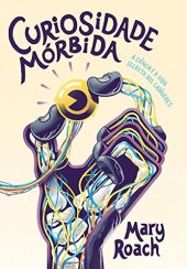 book Curiosidade Mórbida: A Ciência e a Vida Secreta dos Cadáveres