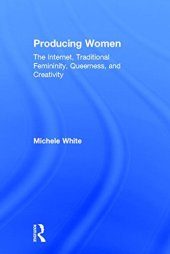 book Producing Women: The Internet, Traditional Femininity, Queerness, and Creativity