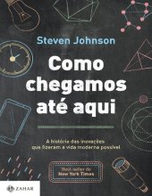 book Como Chegamos Até Aqui - A história das inovações que fizeram a vida moderna possível