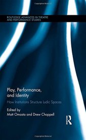 book Play, Performance, and Identity: How Institutions Structure Ludic Spaces