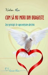 book Cum să nu mori din dragoste: zece principii de supravieţuirw afectivă