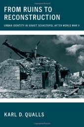 book From Ruins to Reconstruction: Urban Identity in Soviet Sevastopol after World War II