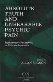 book Absolute Truth and Unbearable Psychic Pain : Psychoanalytic Perspectives on Concrete Experience