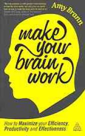 book Make your brain work : how to maximize your efficiency, productivity and effectiveness