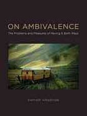 book On ambivalence : the problems and pleasures of having it both ways