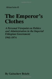 book The Emperor's Clothes: A Personal Viewpoint of Politics and Administration in the Imperial Ethiopian Government, 1941-1974