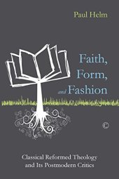 book Faith, Form, and Fashion: Classical Reformed Theology and Its Postmodern Critics